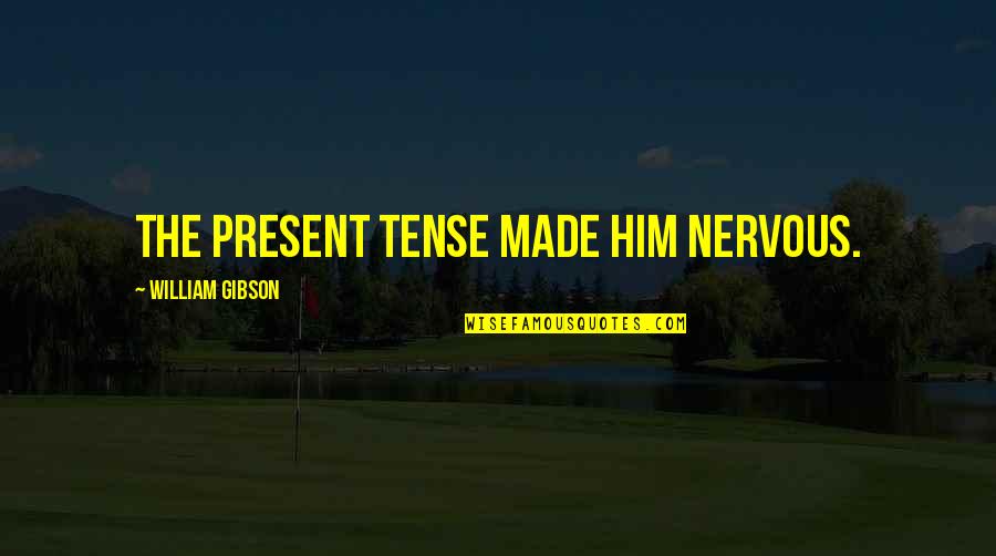 Retiring From Nursing Quotes By William Gibson: The present tense made him nervous. Retiring From Nursing Quotes By William Gibson: The present tense made him nervous.