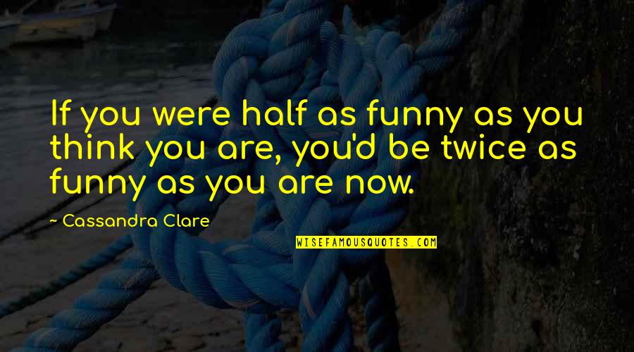 Retiring From Soccer Quotes By Cassandra Clare: If you were half as funny as you Retiring From Soccer Quotes By Cassandra Clare: If you were half as funny as you