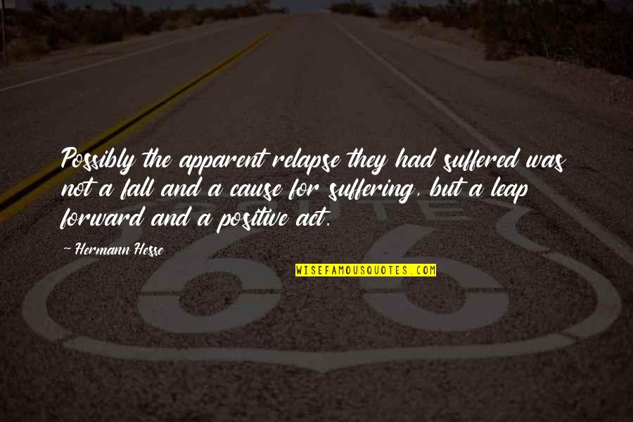 Retiring From Soccer Quotes By Hermann Hesse: Possibly the apparent relapse they had suffered was Retiring From Soccer Quotes By Hermann Hesse: Possibly the apparent relapse they had suffered was