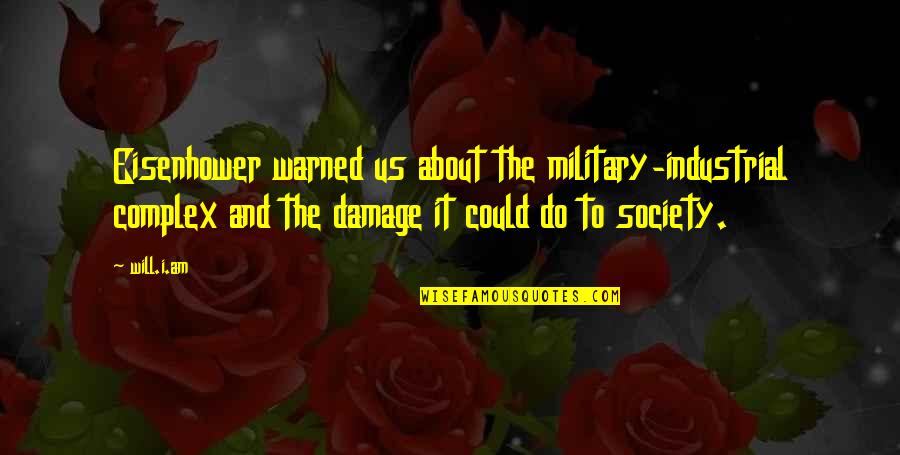 Retiring From Soccer Quotes By Will.i.am: Eisenhower warned us about the military-industrial complex and Retiring From Soccer Quotes By Will.i.am: Eisenhower warned us about the military-industrial complex and