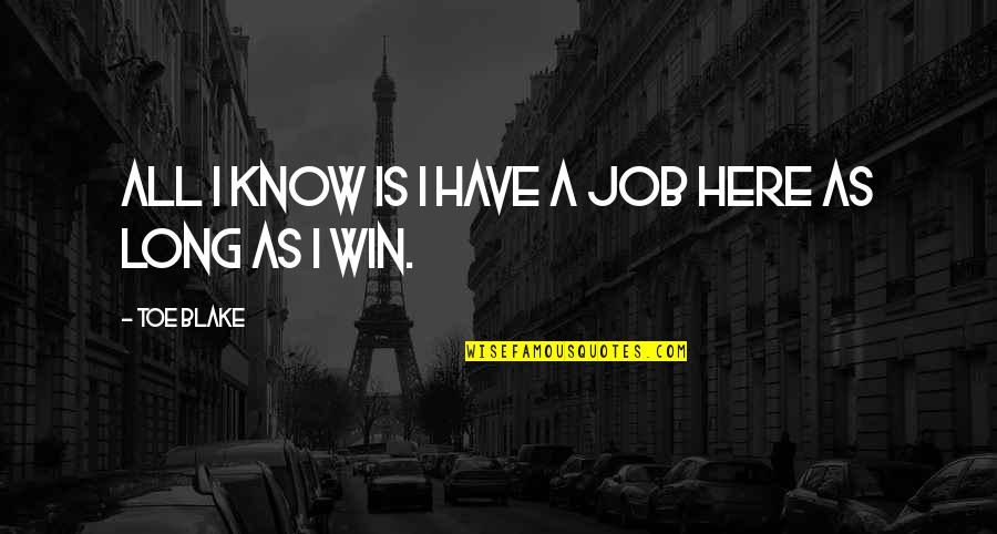 Retiring From Sports Quotes By Toe Blake: All I know is I have a job