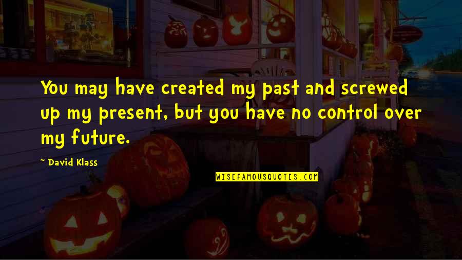 Retiring From Work Quotes By David Klass: You may have created my past and screwed