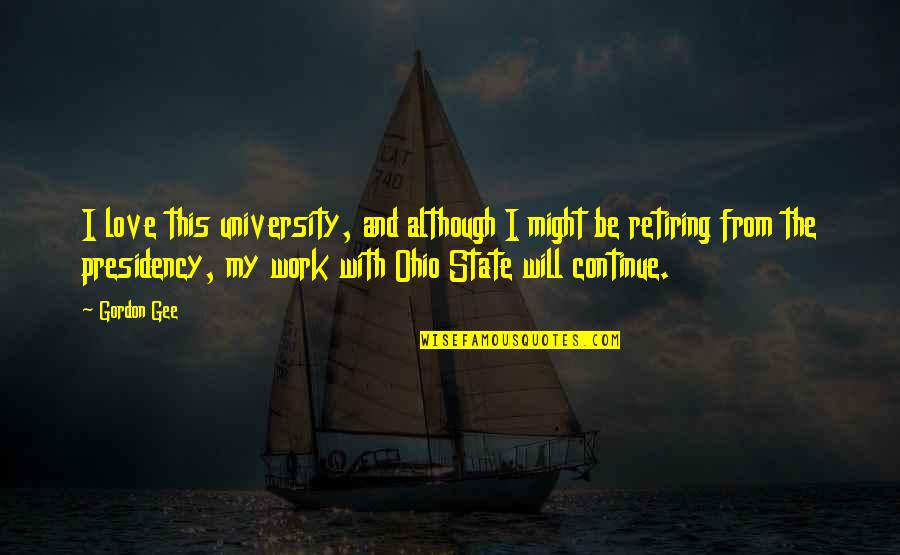 Retiring From Work Quotes By Gordon Gee: I love this university, and although I might