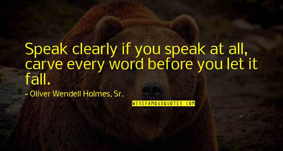 Retiring Nurse Quotes By Oliver Wendell Holmes, Sr.: Speak clearly if you speak at all, carve