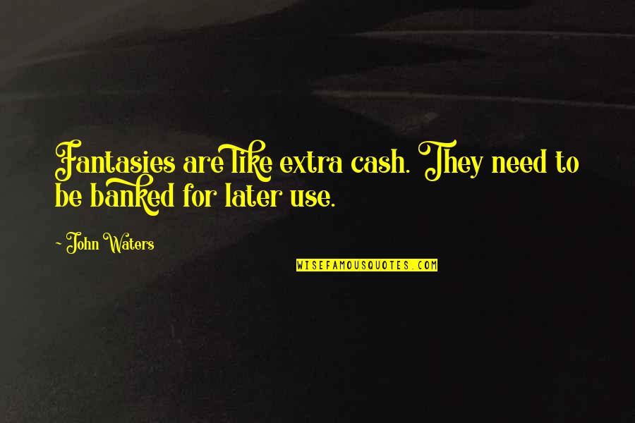 Retiring Pastor Quotes By John Waters: Fantasies are like extra cash. They need to