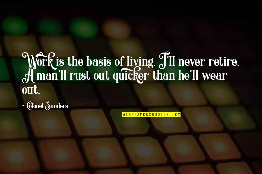 Retiring Quotes By Colonel Sanders: Work is the basis of living. I'll never Retiring Quotes By Colonel Sanders: Work is the basis of living. I'll never