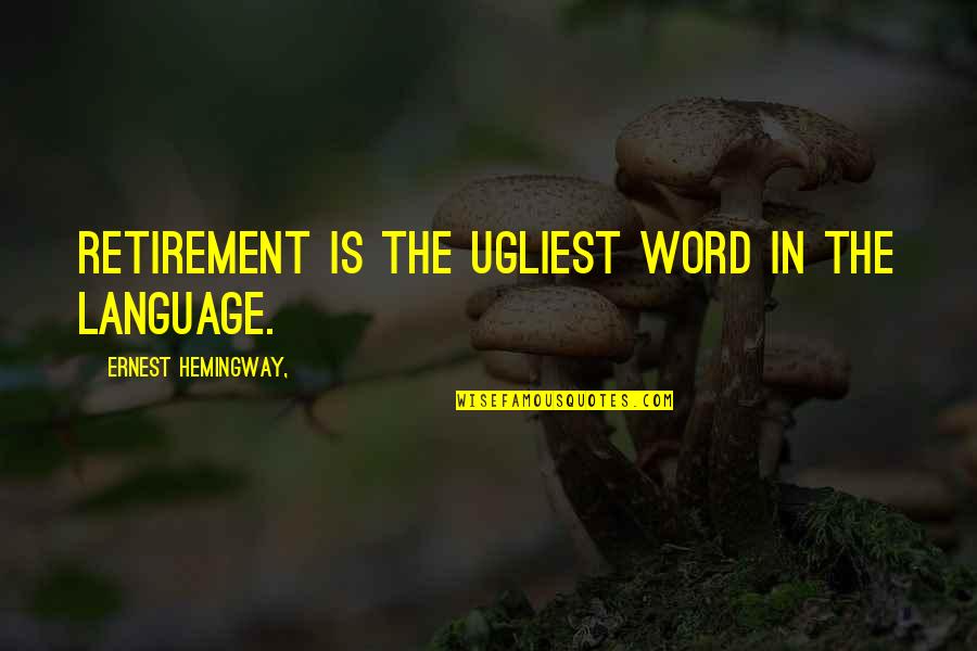 Retiring Quotes By Ernest Hemingway,: Retirement is the ugliest word in the language.