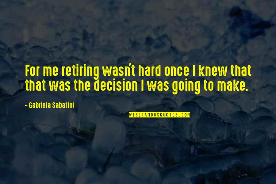 Retiring Quotes By Gabriela Sabatini: For me retiring wasn't hard once I knew Retiring Quotes By Gabriela Sabatini: For me retiring wasn't hard once I knew