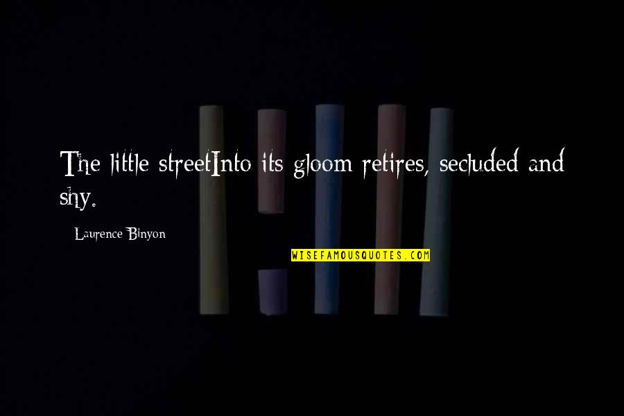 Retiring Quotes By Laurence Binyon: The little streetInto its gloom retires, secluded and