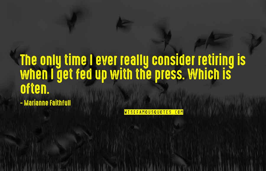 Retiring Quotes By Marianne Faithfull: The only time I ever really consider retiring