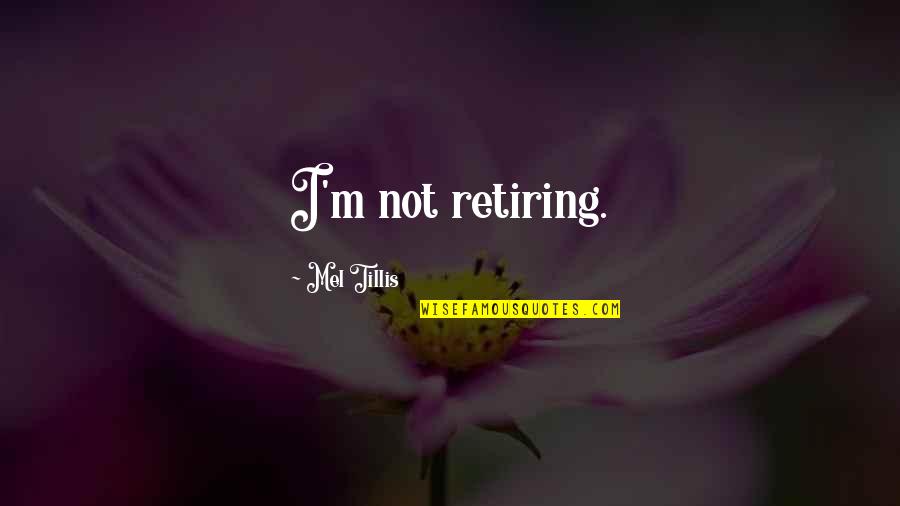 Retiring Quotes By Mel Tillis: I'm not retiring. Retiring Quotes By Mel Tillis: I'm not retiring.