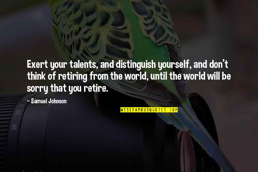 Retiring Quotes By Samuel Johnson: Exert your talents, and distinguish yourself, and don't