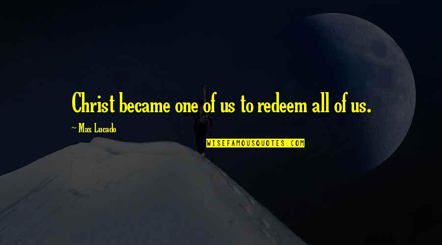 Retiring Sports Quotes By Max Lucado: Christ became one of us to redeem all