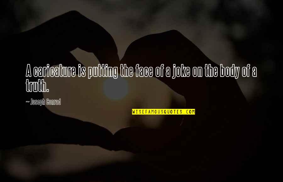 Retkipaikka Quotes By Joseph Conrad: A caricature is putting the face of a