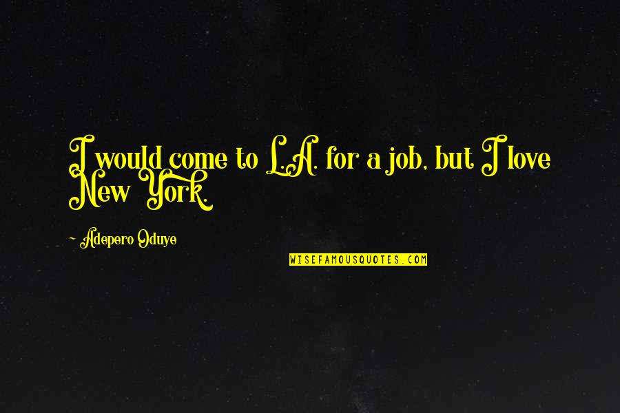 Retkost Quotes By Adepero Oduye: I would come to L.A. for a job, Retkost Quotes By Adepero Oduye: I would come to L.A. for a job,