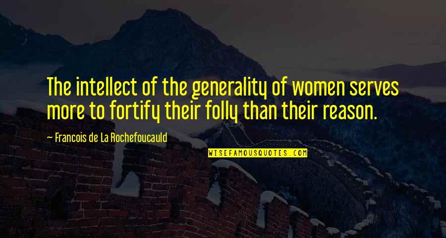 Retments Quotes By Francois De La Rochefoucauld: The intellect of the generality of women serves