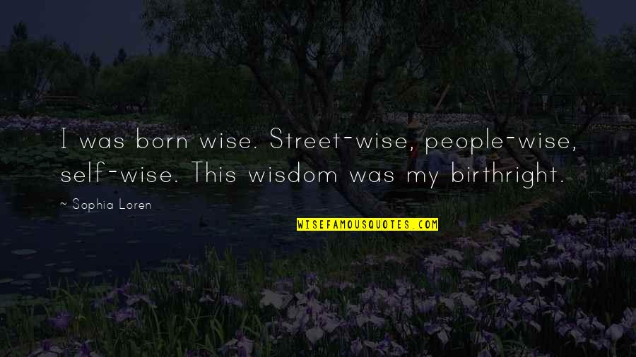 Retocar Figuras Quotes By Sophia Loren: I was born wise. Street-wise, people-wise, self-wise. This