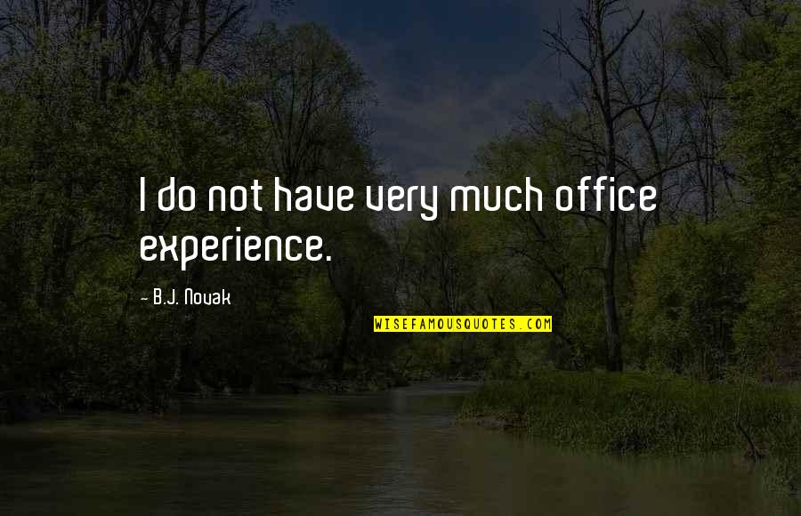 Retold Quotes By B.J. Novak: I do not have very much office experience. Retold Quotes By B.J. Novak: I do not have very much office experience.