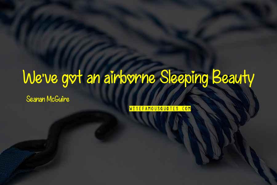 Retold Quotes By Seanan McGuire: We've got an airborne Sleeping Beauty Retold Quotes By Seanan McGuire: We've got an airborne Sleeping Beauty
