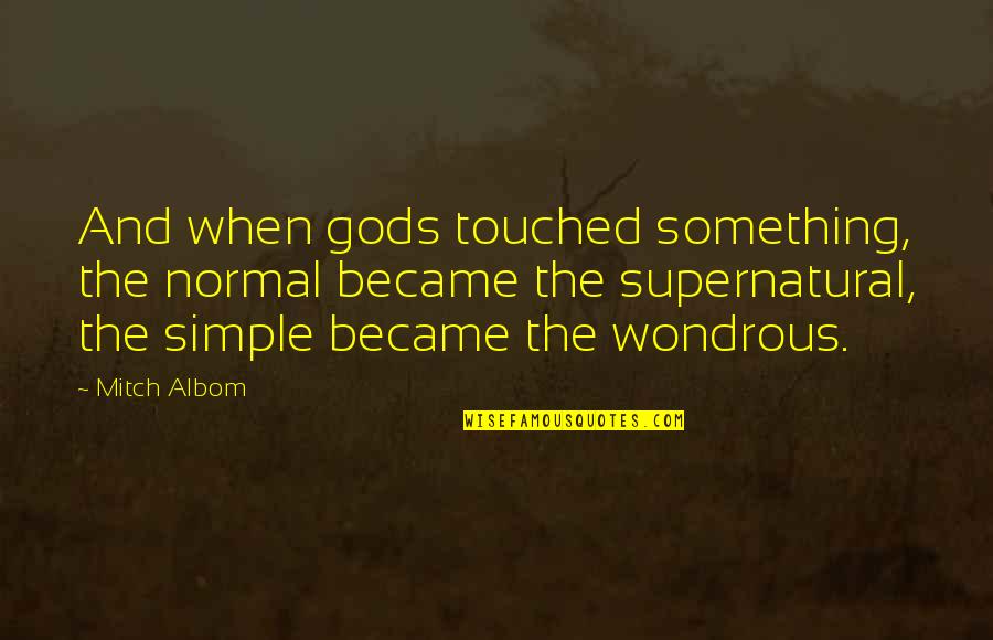 Retold Synonym Quotes By Mitch Albom: And when gods touched something, the normal became Retold Synonym Quotes By Mitch Albom: And when gods touched something, the normal became
