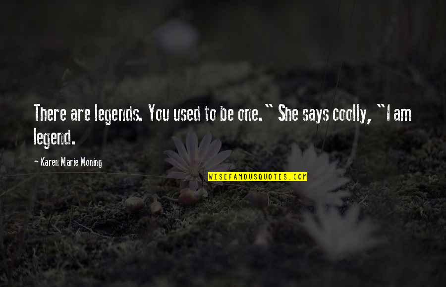 Retold Tale Quotes By Karen Marie Moning: There are legends. You used to be one." Retold Tale Quotes By Karen Marie Moning: There are legends. You used to be one."