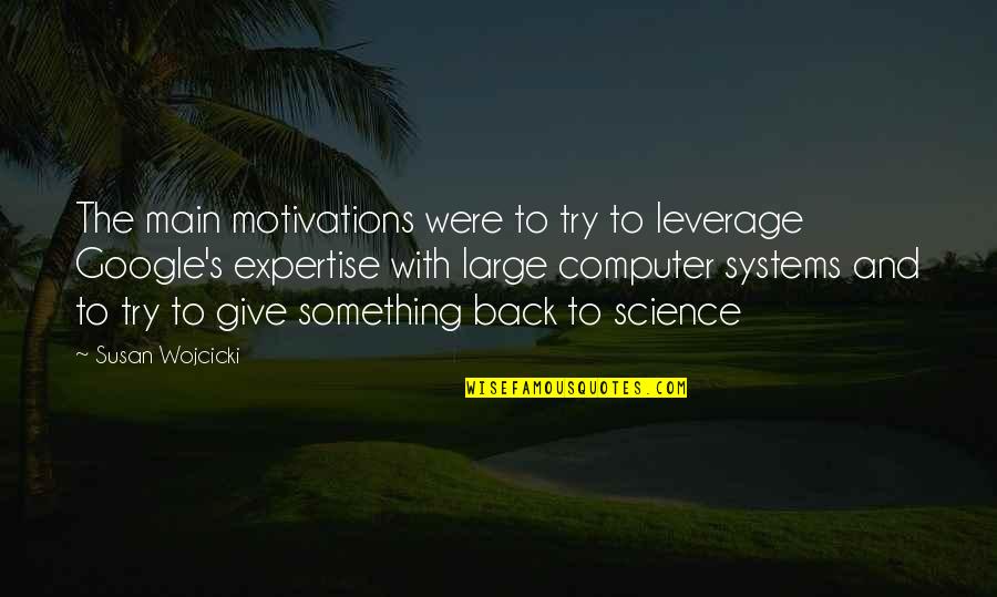 Retold Tale Quotes By Susan Wojcicki: The main motivations were to try to leverage Retold Tale Quotes By Susan Wojcicki: The main motivations were to try to leverage