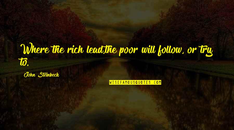 Retoma De Bancos Quotes By John Steinbeck: Where the rich lead,the poor will follow, or Retoma De Bancos Quotes By John Steinbeck: Where the rich lead,the poor will follow, or