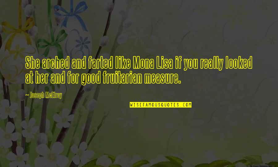 Retomada Quotes By Joseph McElroy: She arched and farted like Mona Lisa if Retomada Quotes By Joseph McElroy: She arched and farted like Mona Lisa if