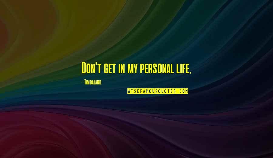 Retomando A Quotes By Timbaland: Don't get in my personal life.