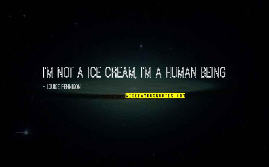 Retomar Portugal Conferencias Quotes By Louise Rennison: I'm not a ice cream, i'm a human