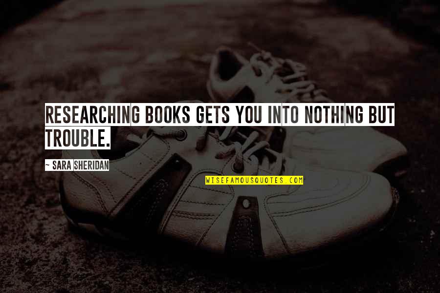 Retomb S M Diatiques Quotes By Sara Sheridan: Researching books gets you into nothing but trouble.