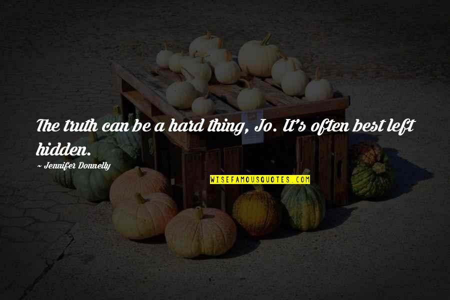 Retomber Amoureux Quotes By Jennifer Donnelly: The truth can be a hard thing, Jo. Retomber Amoureux Quotes By Jennifer Donnelly: The truth can be a hard thing, Jo.