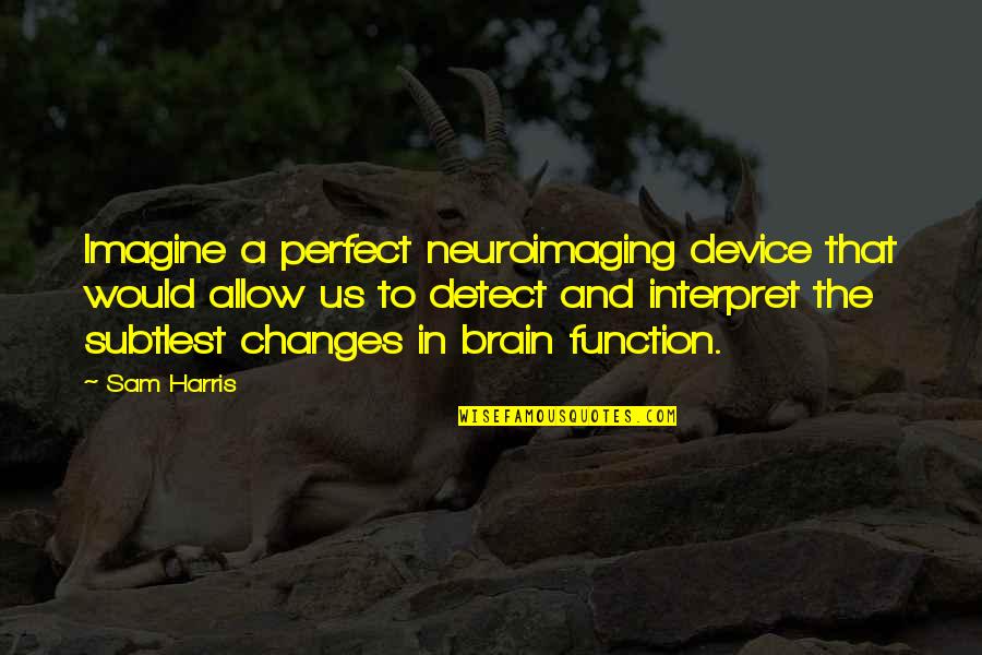 Retomber Amoureux Quotes By Sam Harris: Imagine a perfect neuroimaging device that would allow Retomber Amoureux Quotes By Sam Harris: Imagine a perfect neuroimaging device that would allow