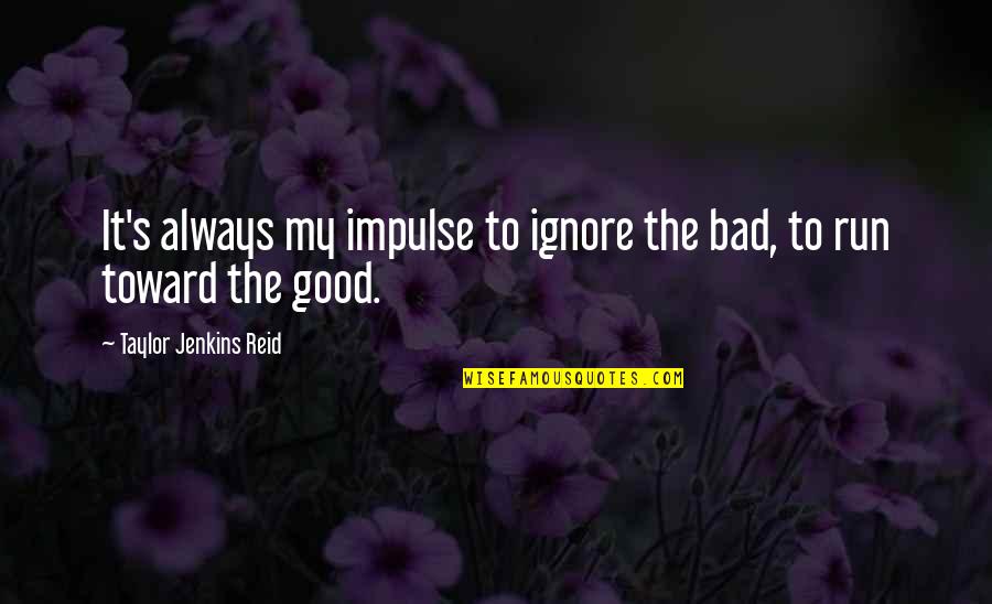 Retomber Amoureux Quotes By Taylor Jenkins Reid: It's always my impulse to ignore the bad, Retomber Amoureux Quotes By Taylor Jenkins Reid: It's always my impulse to ignore the bad,
