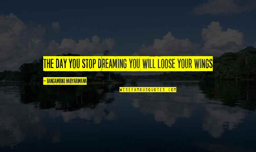 Retomber Quotes By Bangambiki Habyarimana: The day you stop dreaming you will loose Retomber Quotes By Bangambiki Habyarimana: The day you stop dreaming you will loose