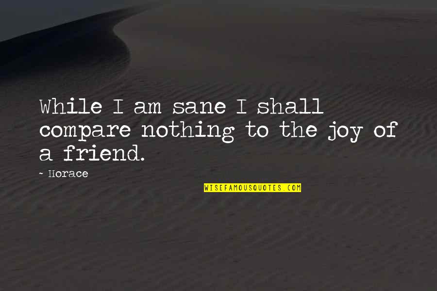Retomber Quotes By Horace: While I am sane I shall compare nothing