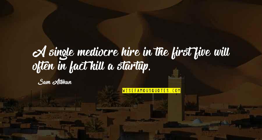 Retook Or Retaken Quotes By Sam Altman: A single mediocre hire in the first five