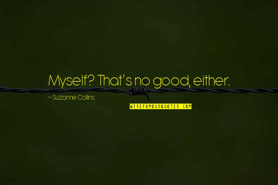 Retook Or Retaken Quotes By Suzanne Collins: Myself? That's no good, either.