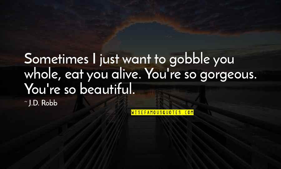 Retook Synonyms Quotes By J.D. Robb: Sometimes I just want to gobble you whole,