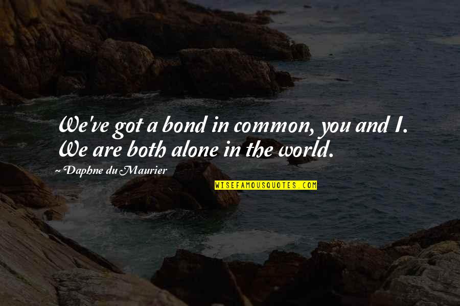 Retooled Demarini Quotes By Daphne Du Maurier: We've got a bond in common, you and Retooled Demarini Quotes By Daphne Du Maurier: We've got a bond in common, you and