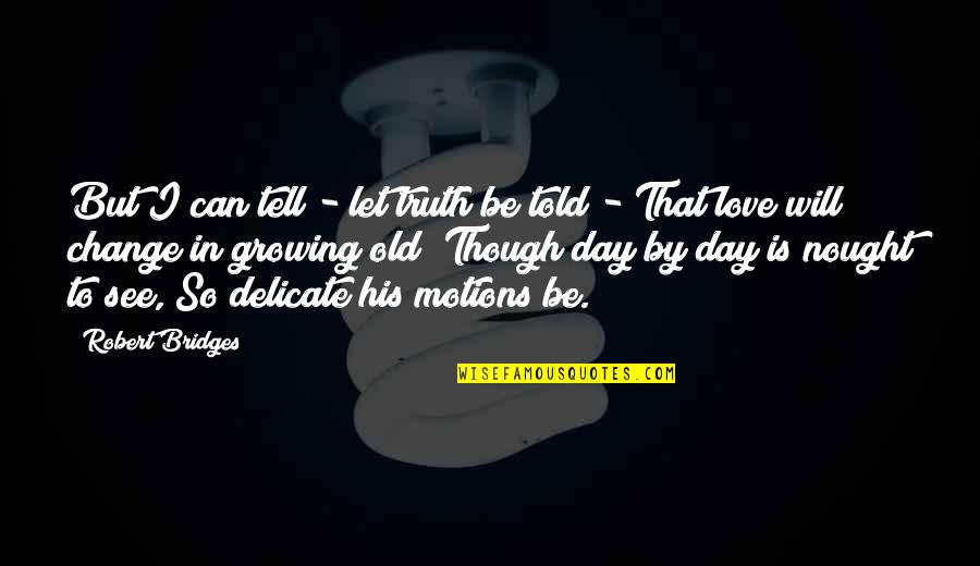 Retorcer Significado Quotes By Robert Bridges: But I can tell - let truth be