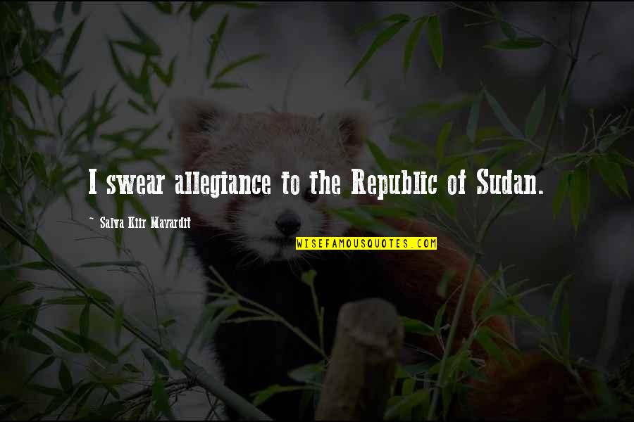 Retorica Quotes By Salva Kiir Mayardit: I swear allegiance to the Republic of Sudan.