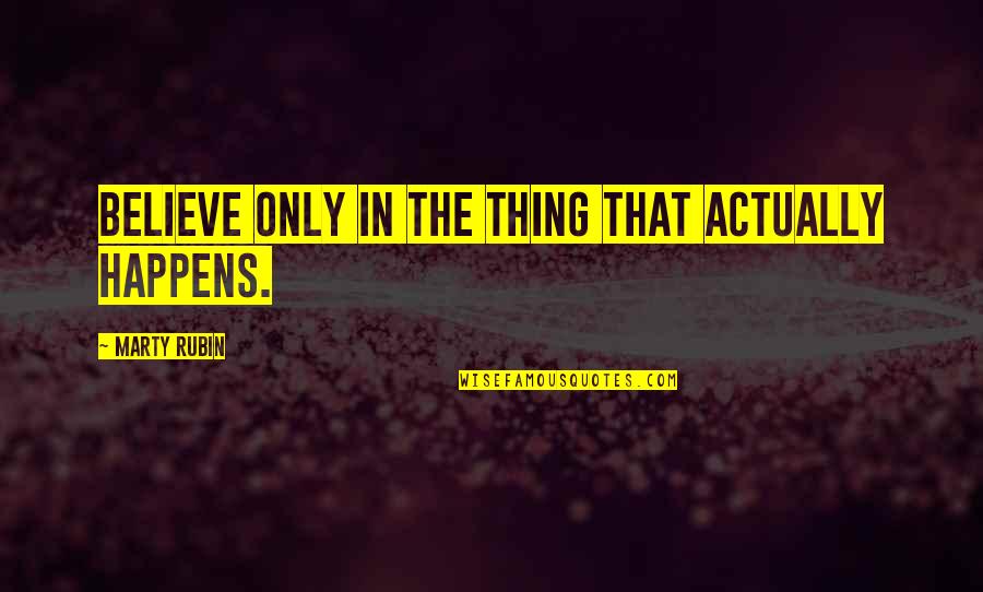 Retoricas En Quotes By Marty Rubin: Believe only in the thing that actually happens.