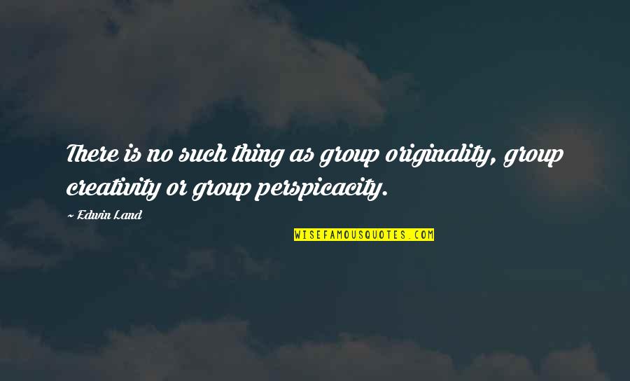 Retort Stand Quotes By Edwin Land: There is no such thing as group originality,