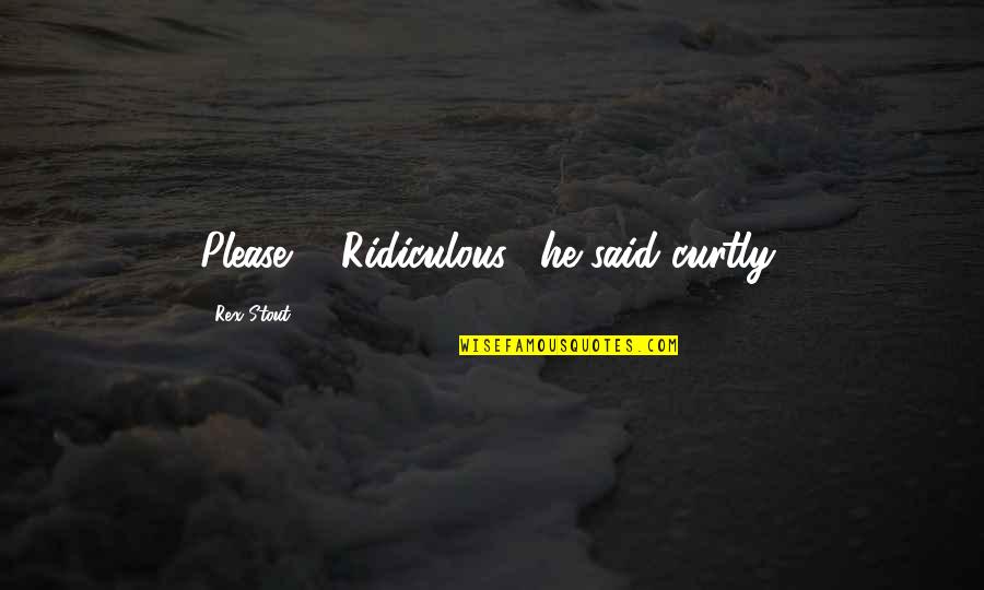 Retort Stand Quotes By Rex Stout: Please?" "Ridiculous," he said curtly, Retort Stand Quotes By Rex Stout: Please?" "Ridiculous," he said curtly,