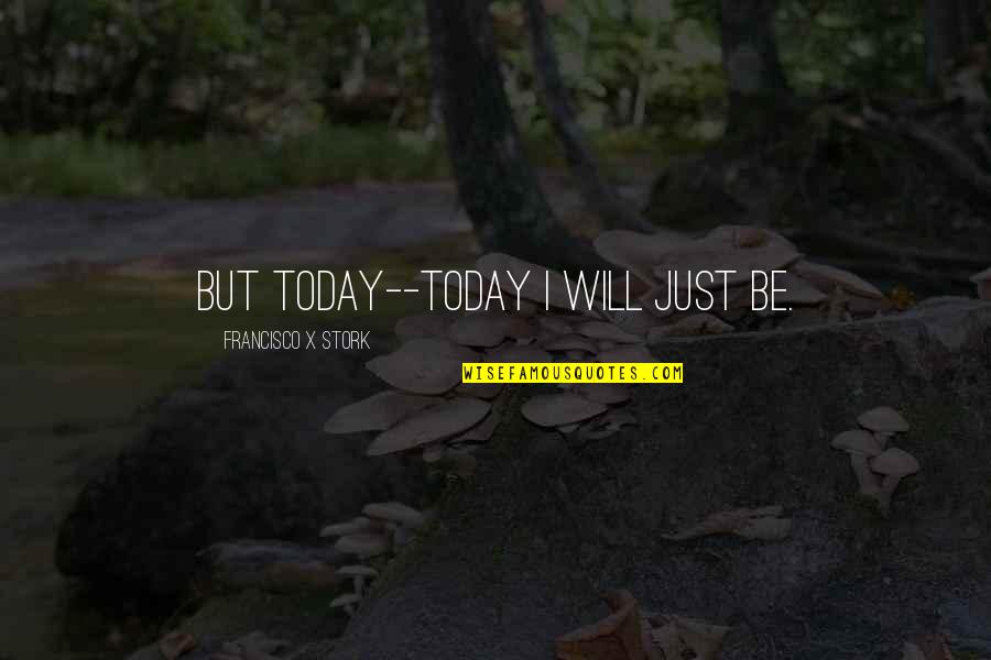 Retorta De Laboratorio Quotes By Francisco X Stork: But today--today I will just be. Retorta De Laboratorio Quotes By Francisco X Stork: But today--today I will just be.