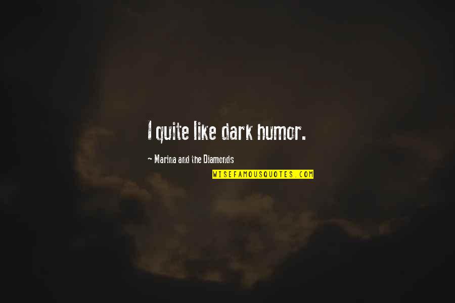 Retorta De Laboratorio Quotes By Marina And The Diamonds: I quite like dark humor. Retorta De Laboratorio Quotes By Marina And The Diamonds: I quite like dark humor.