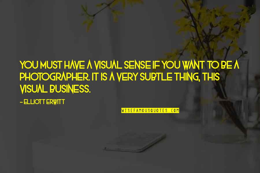 Retoryka Quotes By Elliott Erwitt: You must have a visual sense if you Retoryka Quotes By Elliott Erwitt: You must have a visual sense if you