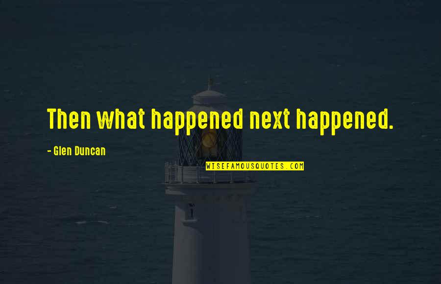 Retoryka Quotes By Glen Duncan: Then what happened next happened. Retoryka Quotes By Glen Duncan: Then what happened next happened.