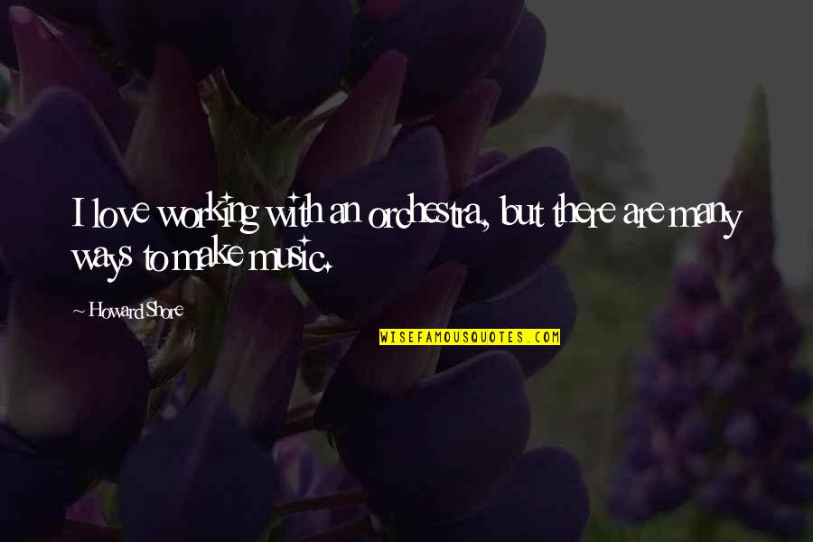 Retoryka Quotes By Howard Shore: I love working with an orchestra, but there